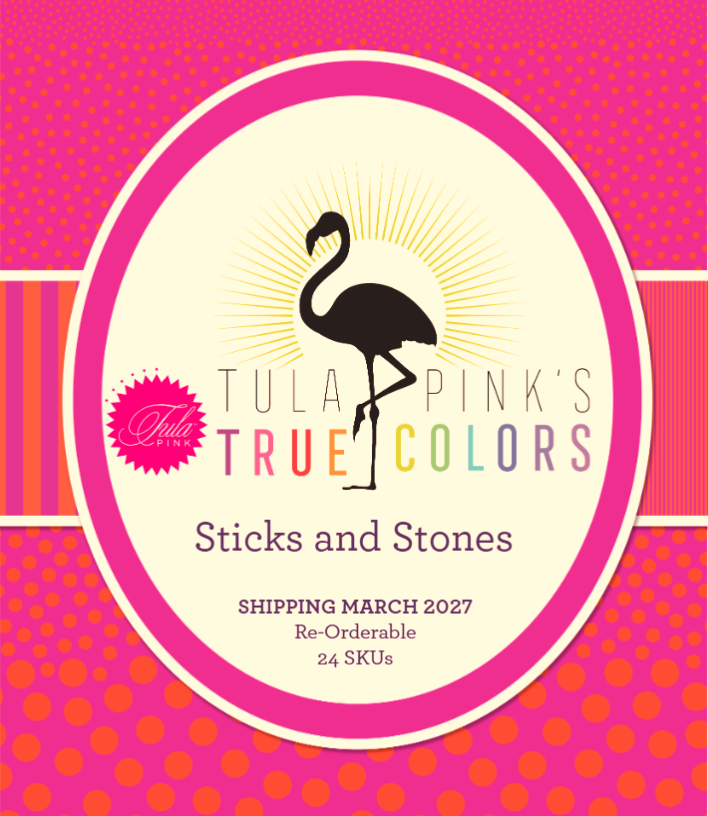 TULA PINK - True Colors Sticks and Stones, SHIPPING March 2027